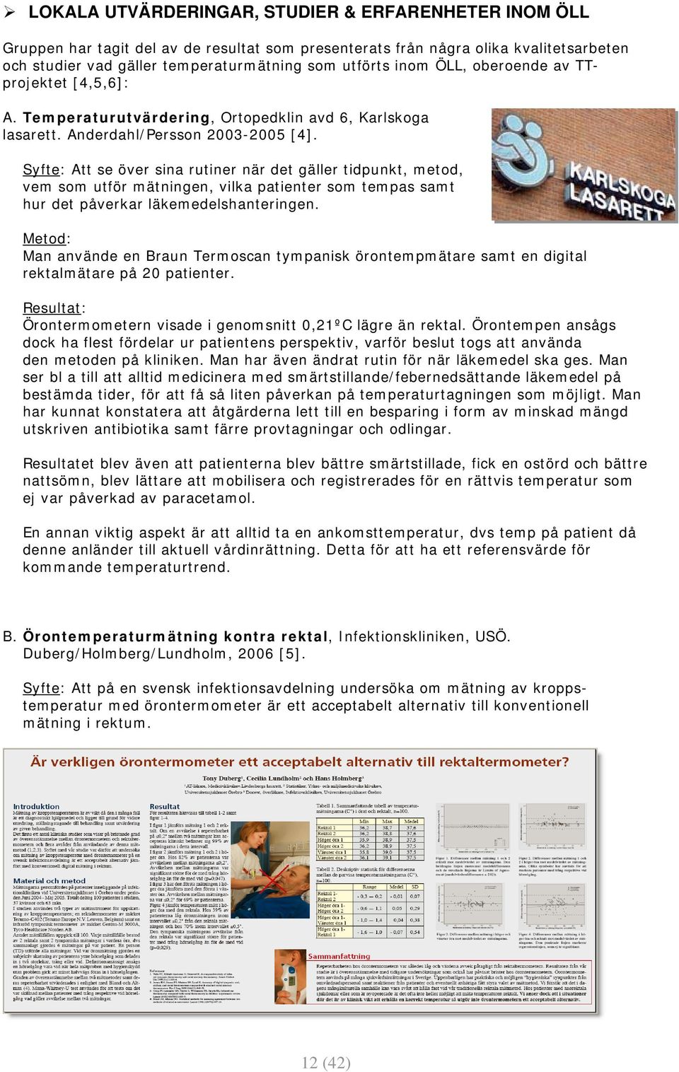 Syfte: Att se över sina rutiner när det gäller tidpunkt, metod, vem som utför mätningen, vilka patienter som tempas samt hur det påverkar läkemedelshanteringen.