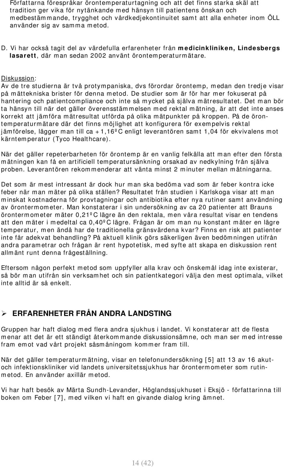 Vi har också tagit del av värdefulla erfarenheter från medicinkliniken, Lindesbergs lasarett, där man sedan 2002 använt örontemperaturmätare.