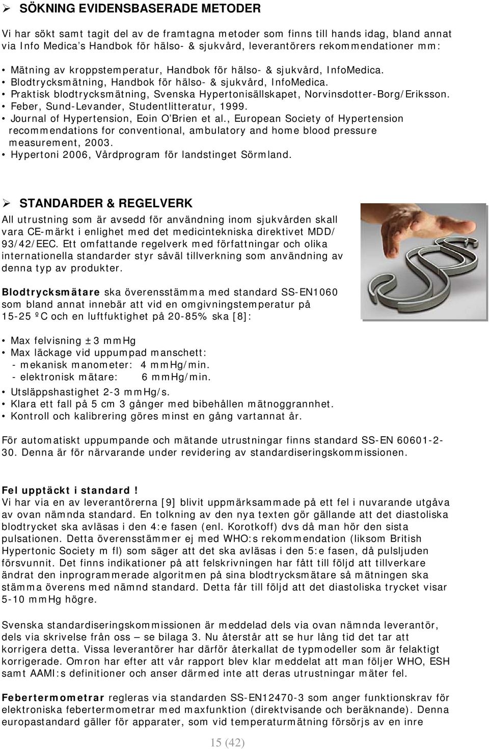 Praktisk blodtrycksmätning, Svenska Hypertonisällskapet, Norvinsdotter-Borg/Eriksson. Feber, Sund-Levander, Studentlitteratur, 1999. Journal of Hypertension, Eoin O Brien et al.