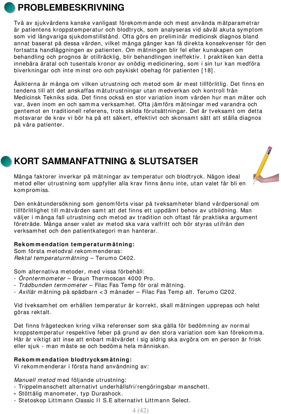 Ofta görs en preliminär medicinsk diagnos bland annat baserat på dessa värden, vilket många gånger kan få direkta konsekvenser för den fortsatta handläggningen av patienten.