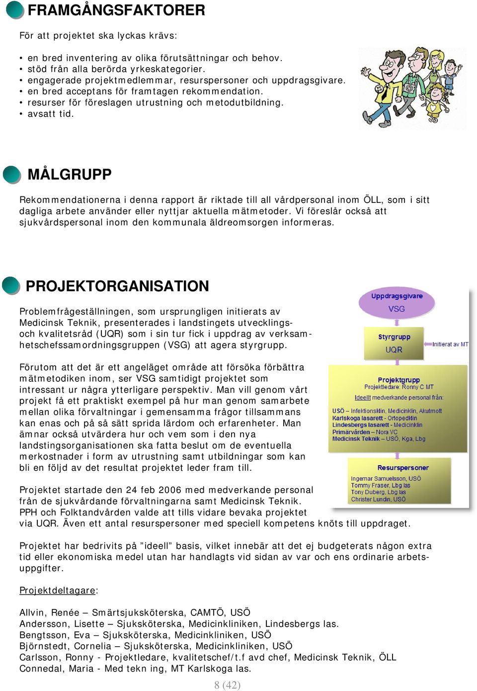 MÅLGRUPP Rekommendationerna i denna rapport är riktade till all vårdpersonal inom ÖLL, som i sitt dagliga arbete använder eller nyttjar aktuella mätmetoder.
