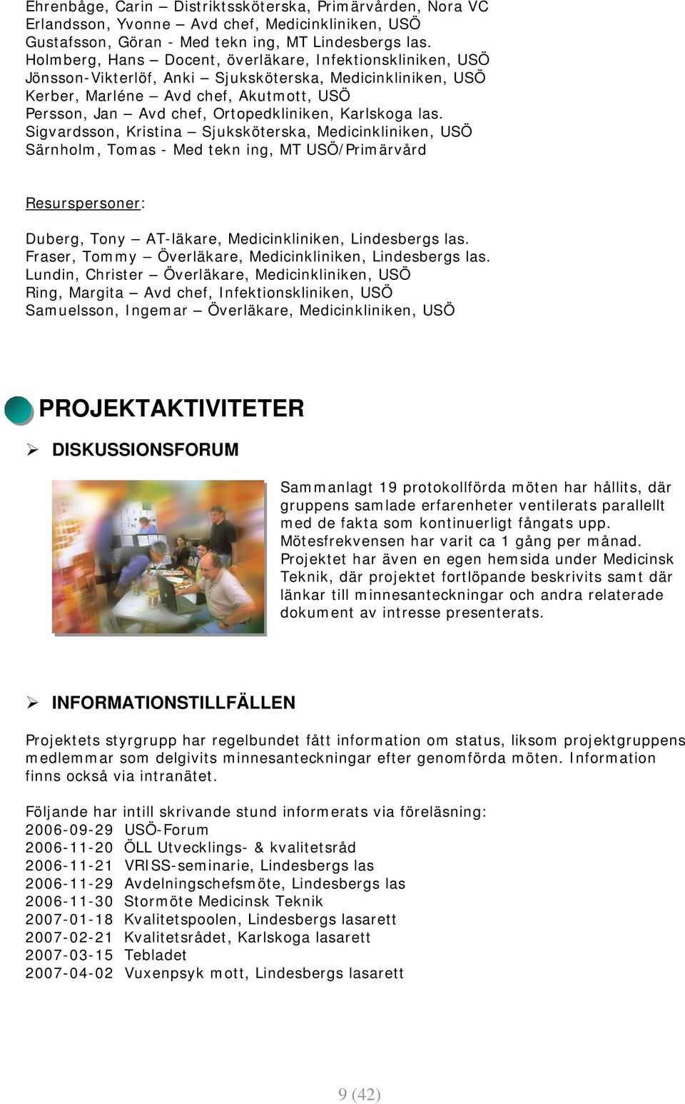 Karlskoga las. Sigvardsson, Kristina Sjuksköterska, Medicinkliniken, USÖ Särnholm, Tomas - Med tekn ing, MT USÖ/Primärvård Resurspersoner: Duberg, Tony AT-läkare, Medicinkliniken, Lindesbergs las.