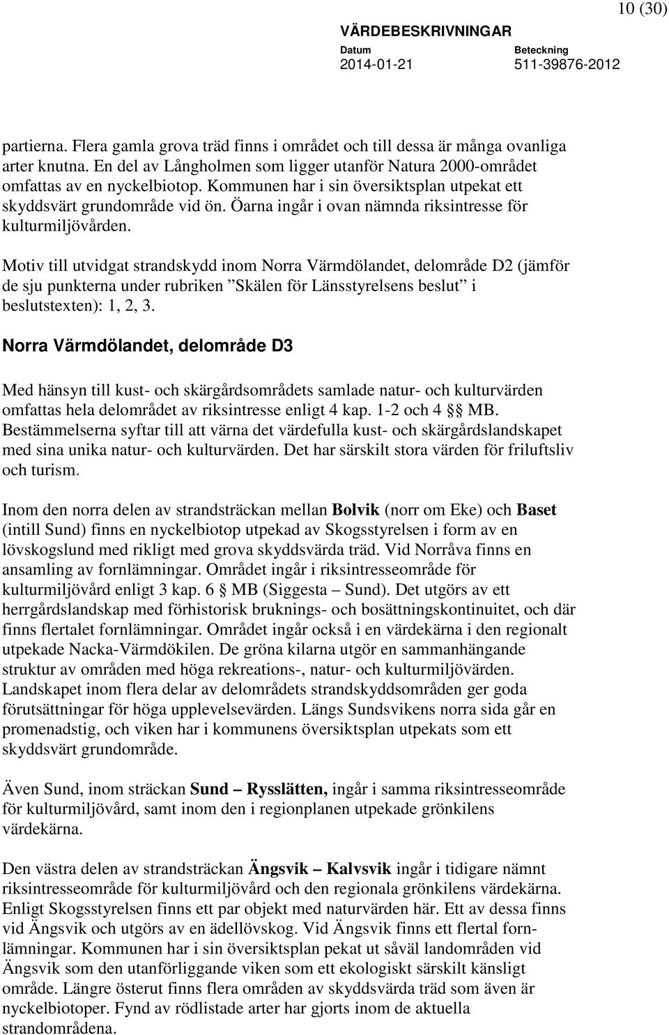 Motiv till utvidgat strandskydd inom Norra Värmdölandet, delområde D2 (jämför de sju punkterna under rubriken Skälen för Länsstyrelsens beslut i beslutstexten): 1, 2, 3.