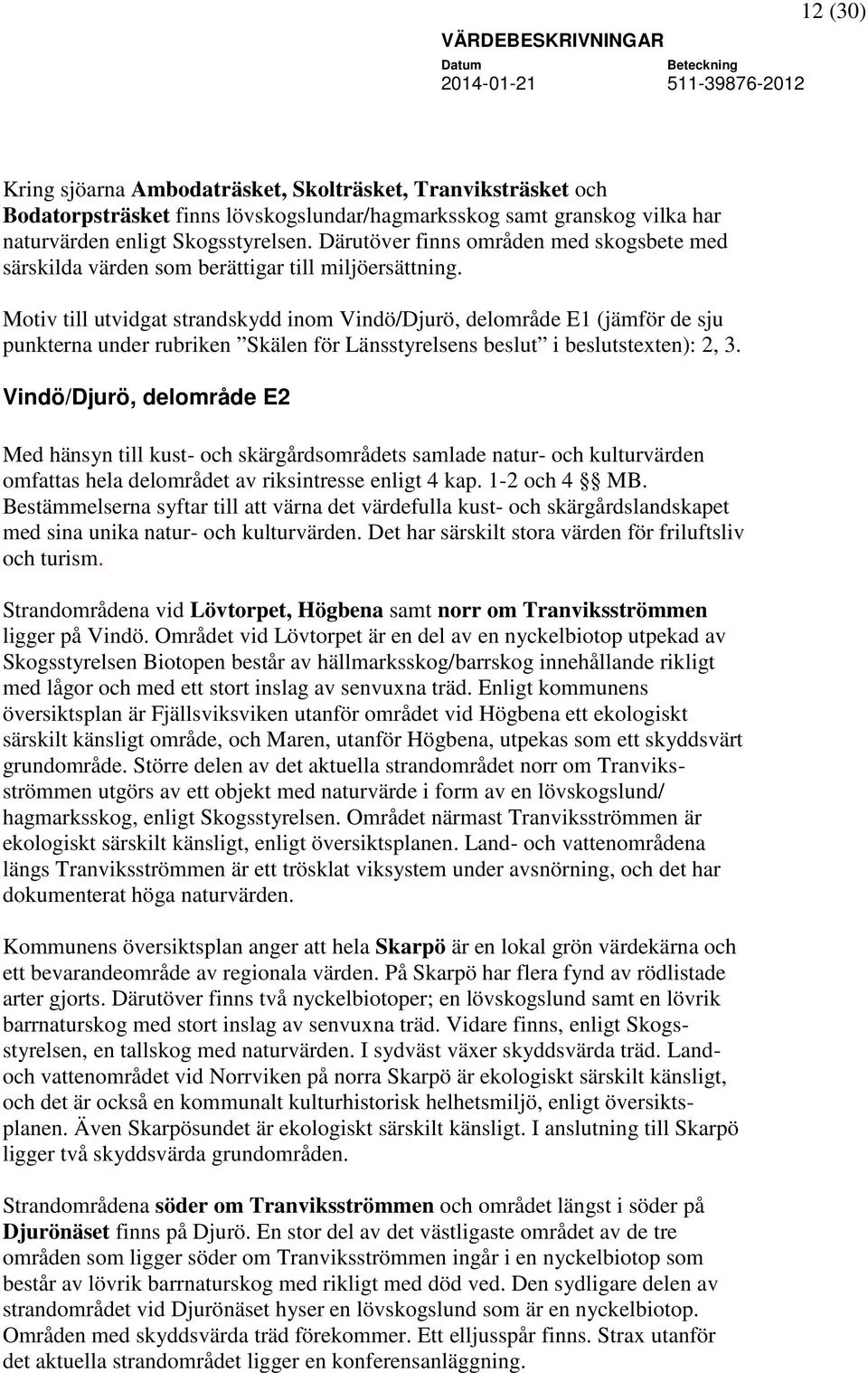 Motiv till utvidgat strandskydd inom Vindö/Djurö, delområde E1 (jämför de sju punkterna under rubriken Skälen för Länsstyrelsens beslut i beslutstexten): 2, 3.