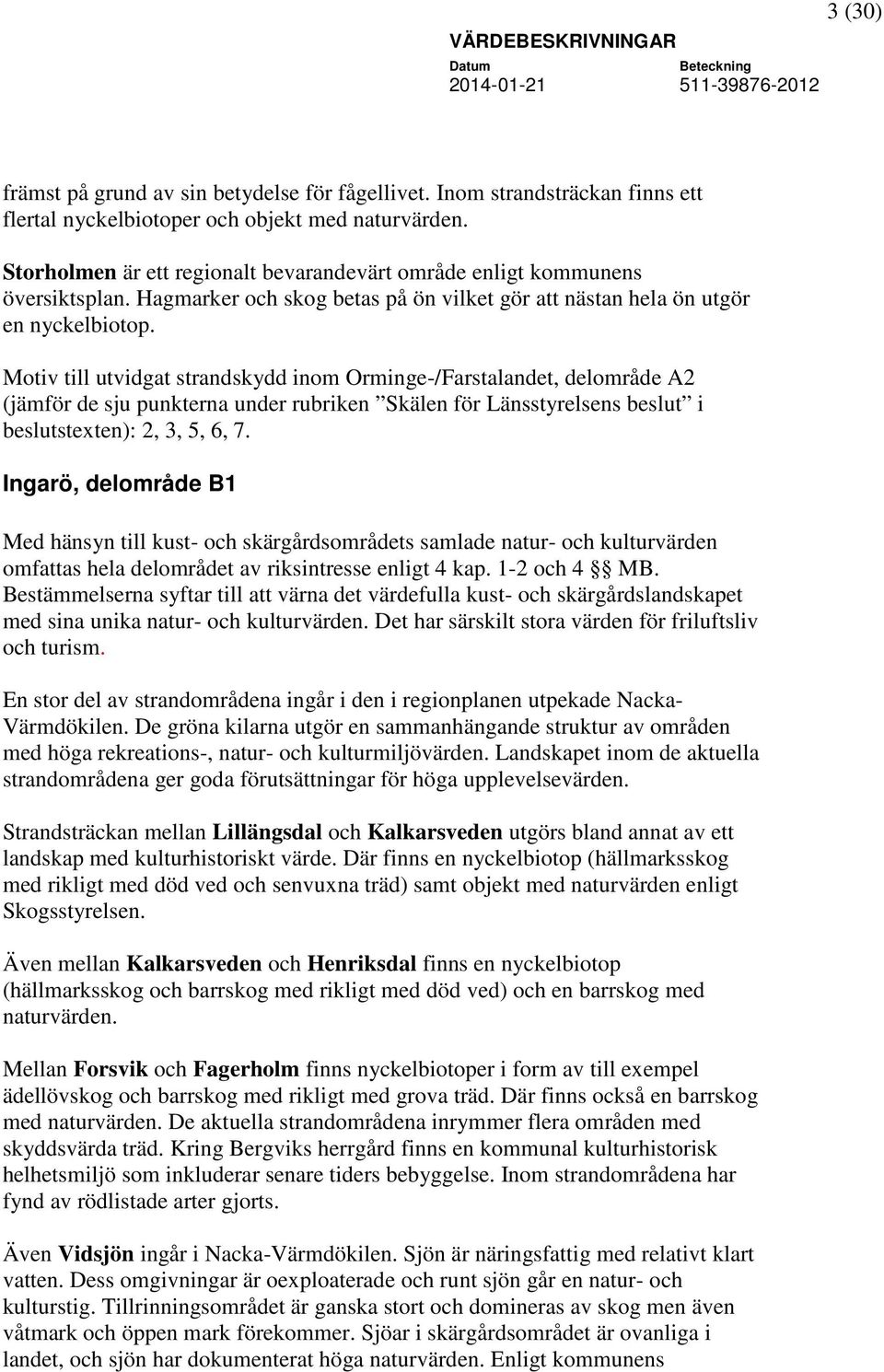 Motiv till utvidgat strandskydd inom Orminge-/Farstalandet, delområde A2 (jämför de sju punkterna under rubriken Skälen för Länsstyrelsens beslut i beslutstexten): 2, 3, 5, 6, 7.