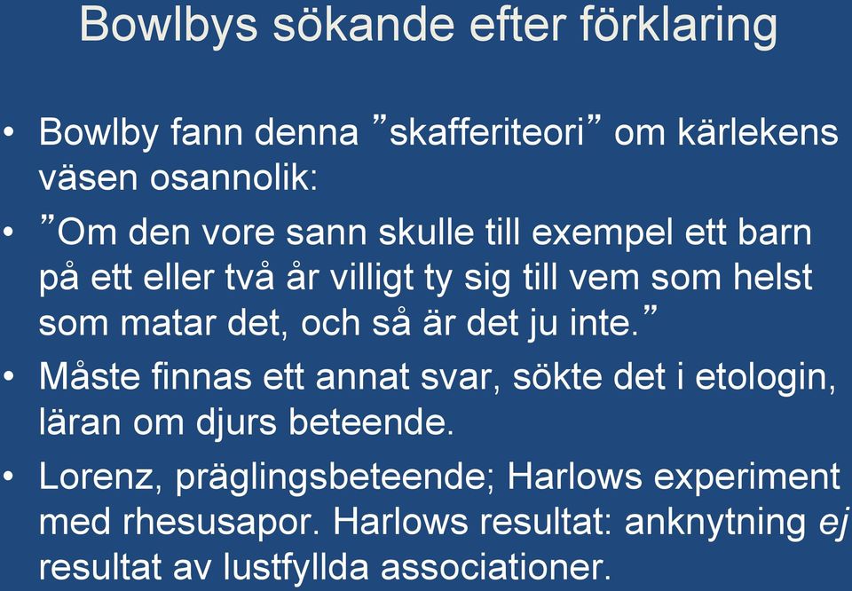 är det ju inte. Måste finnas ett annat svar, sökte det i etologin, läran om djurs beteende.