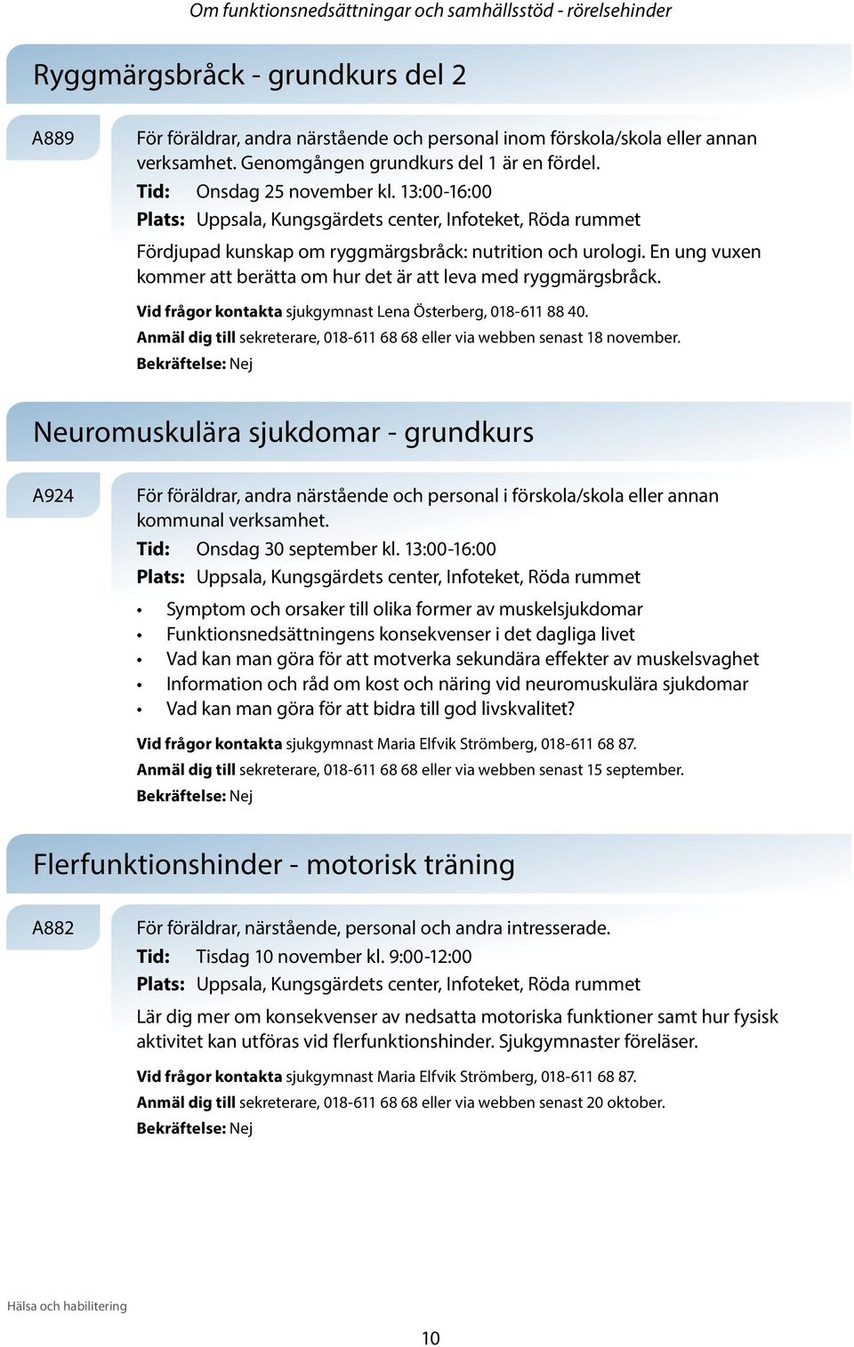 En ung vuxen kommer att berätta om hur det är att leva med ryggmärgsbråck. Vid frågor kontakta sjukgymnast Lena Österberg, 018-611 88 40.