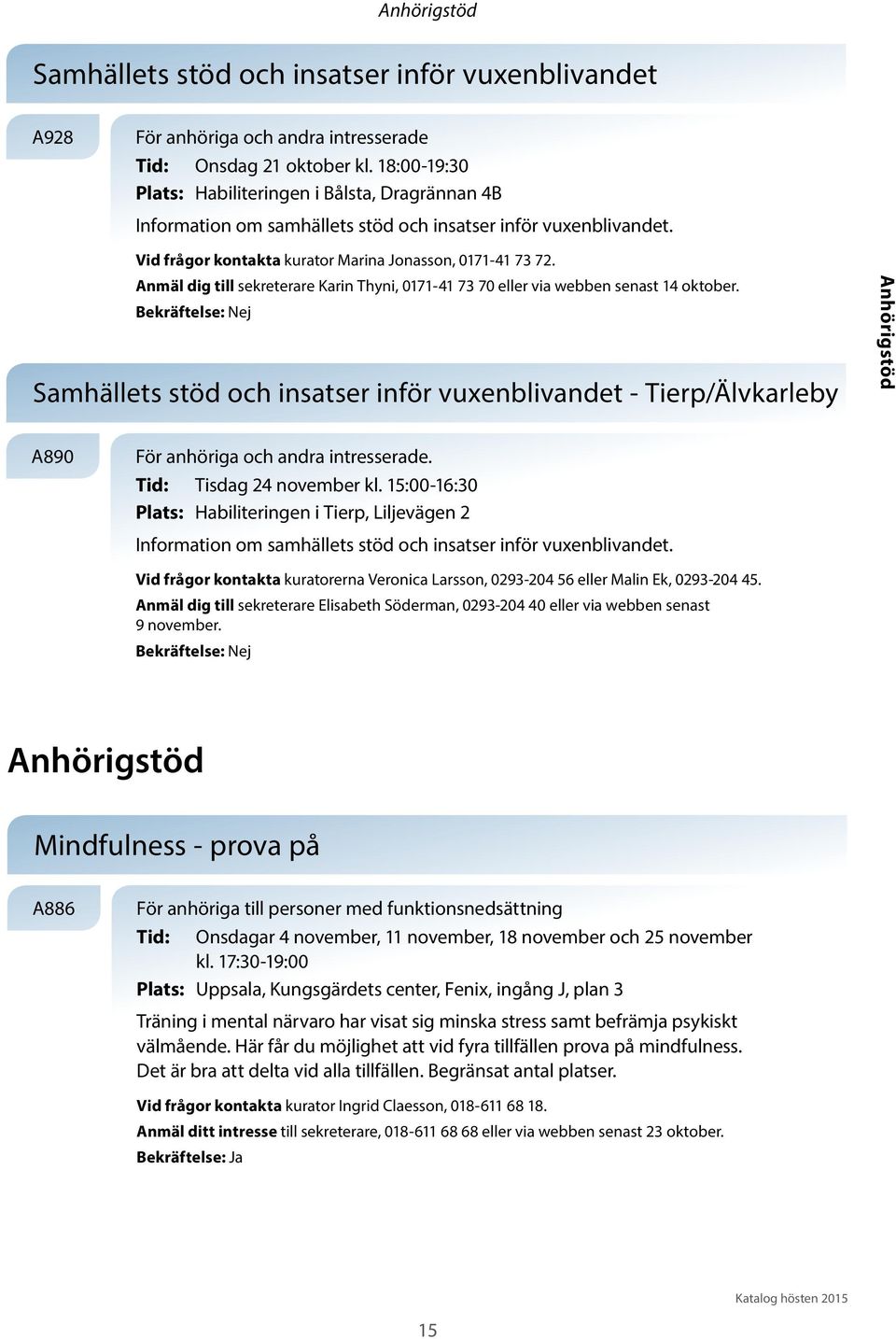 Anmäl dig till sekreterare Karin Thyni, 0171-41 73 70 eller via webben senast 14 oktober.