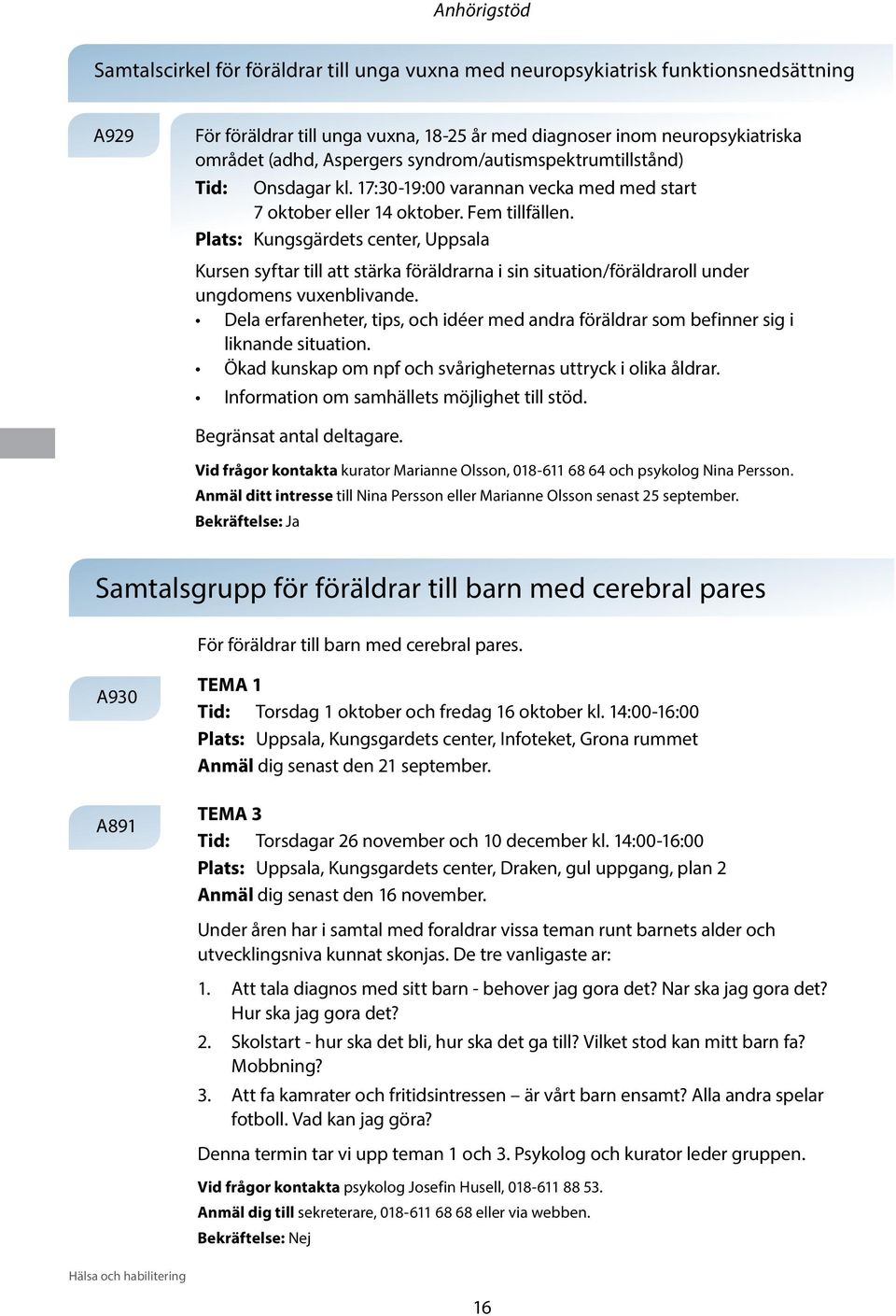 Plats: Kungsgärdets center, Uppsala Kursen syftar till att stärka föräldrarna i sin situation/föräldraroll under ungdomens vuxenblivande.