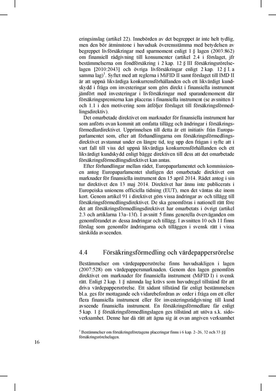 rådgivning till konsumenter (artikel 2.4 i förslaget, jfr bestämmelserna om fondförsäkring i 2 kap. 12 III försäkringsrörelselagen [2010:2043] och övriga livförsäkringar enligt 2 kap. 12 I. a samma lag) 1.