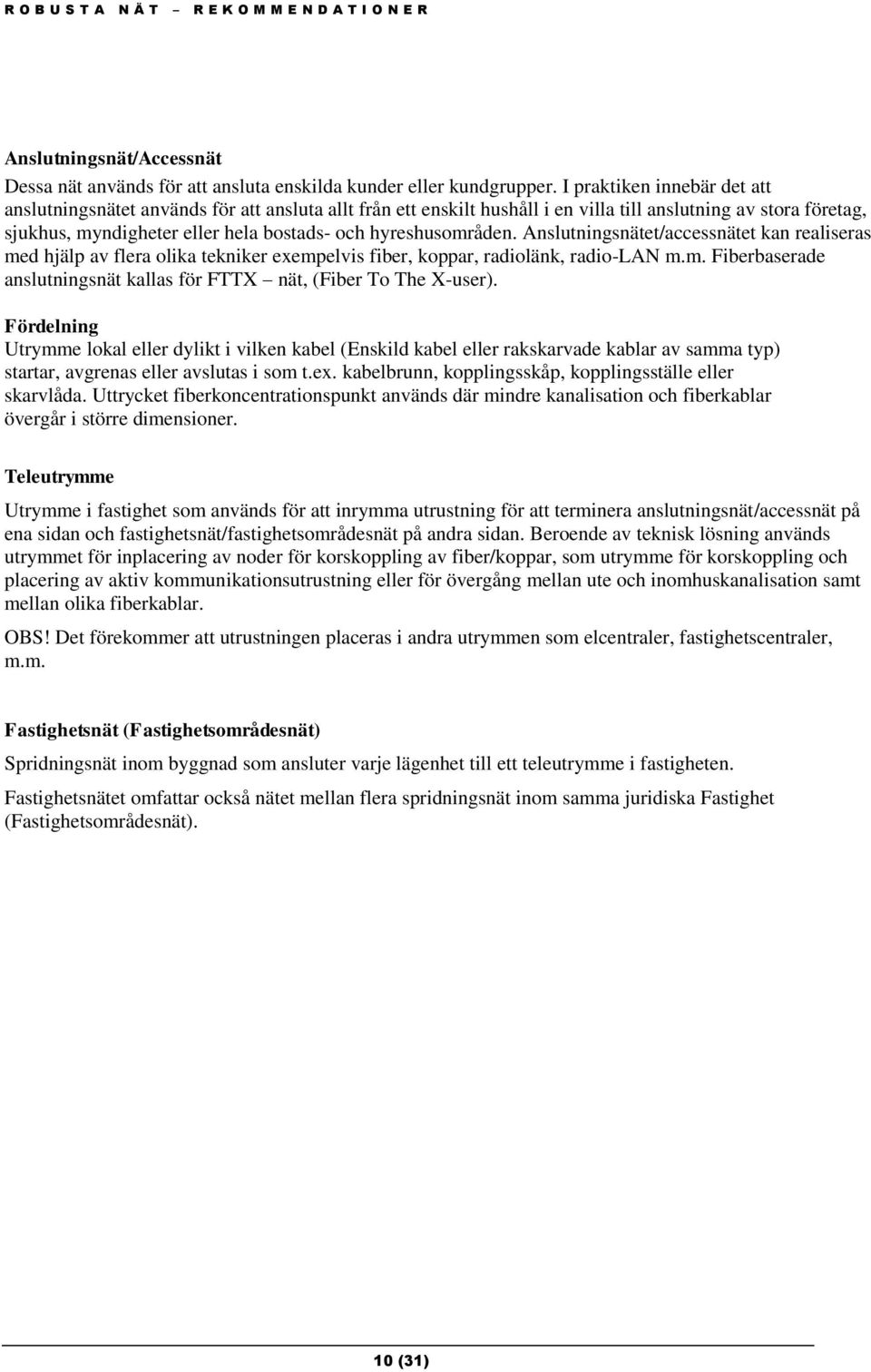 hyreshusområden. Anslutningsnätet/accessnätet kan realiseras med hjälp av flera olika tekniker exempelvis fiber, koppar, radiolänk, radio-lan m.m. Fiberbaserade anslutningsnät kallas för FTTX nät, (Fiber To The X-user).