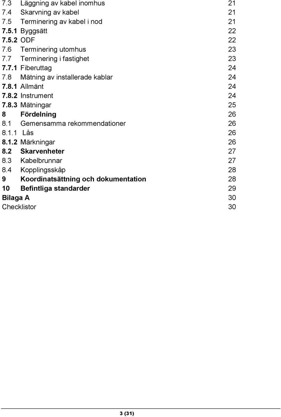 8.3 Mätningar 25 8 Fördelning 26 8.1 Gemensamma rekommendationer 26 8.1.1 Lås 26 8.1.2 Märkningar 26 8.2 Skarvenheter 27 8.