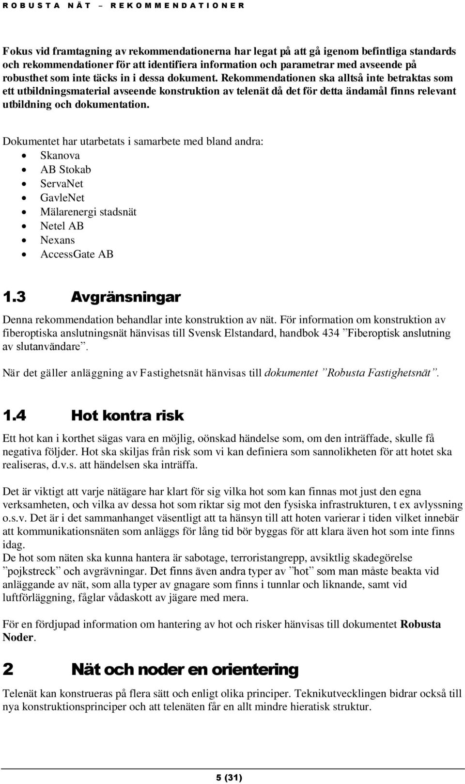 Dokumentet har utarbetats i samarbete med bland andra: Skanova AB Stokab ServaNet GavleNet Mälarenergi stadsnät Netel AB Nexans AccessGate AB 1.