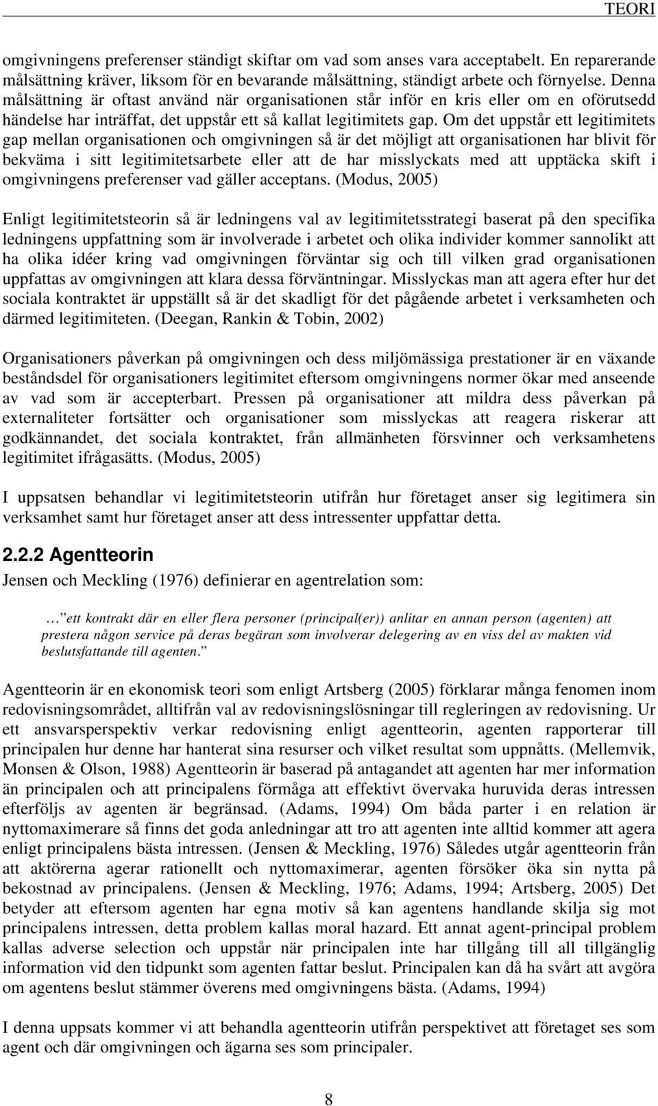 Om det uppstår ett legitimitets gap mellan organisationen och omgivningen så är det möjligt att organisationen har blivit för bekväma i sitt legitimitetsarbete eller att de har misslyckats med att