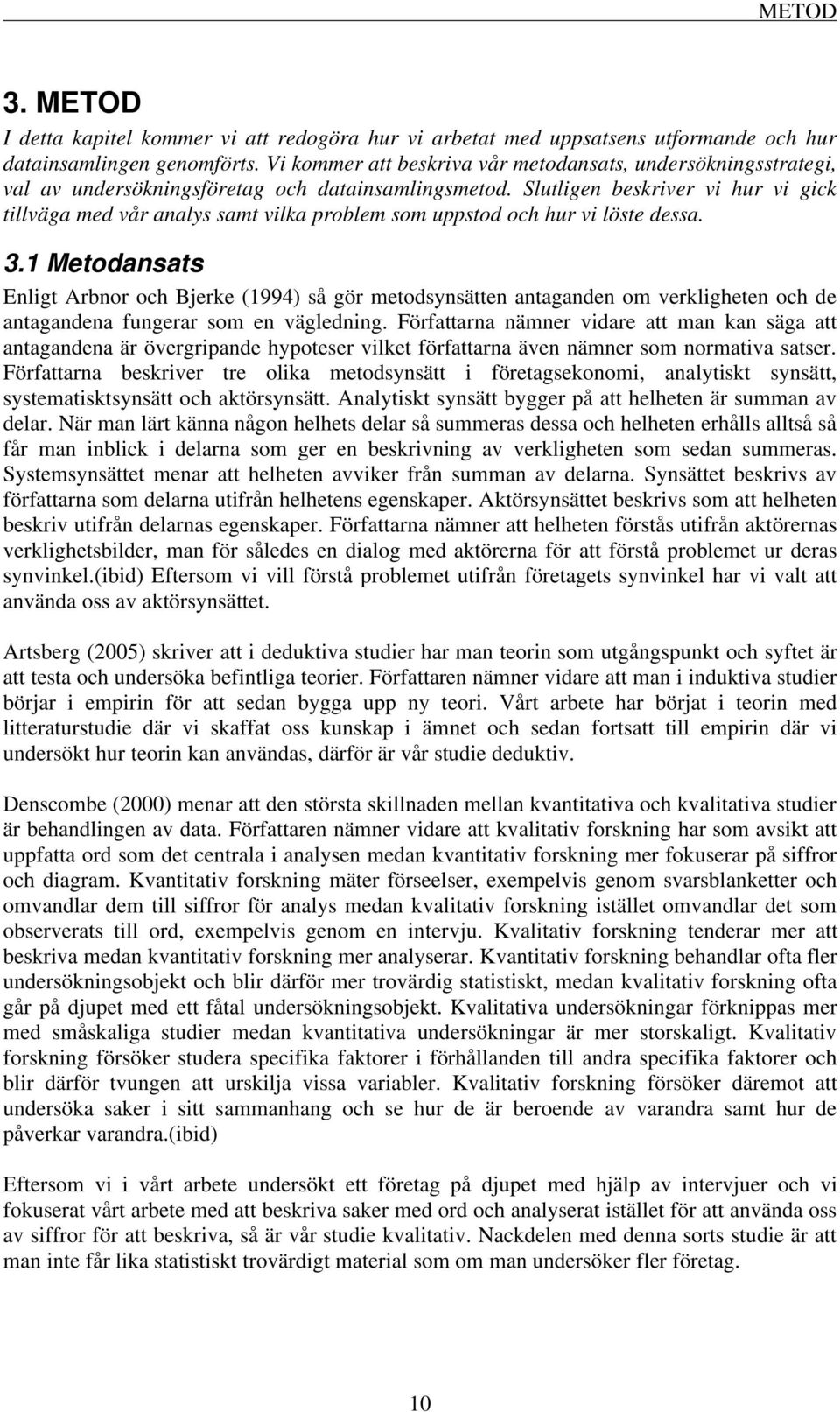 Slutligen beskriver vi hur vi gick tillväga med vår analys samt vilka problem som uppstod och hur vi löste dessa. 3.