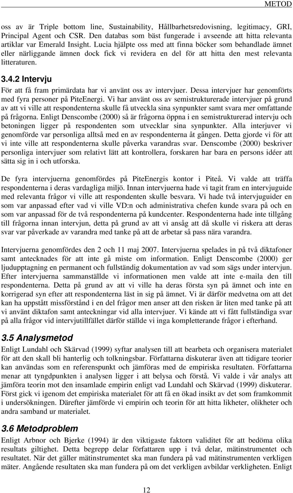 Lucia hjälpte oss med att finna böcker som behandlade ämnet eller närliggande ämnen dock fick vi revidera en del för att hitta den mest relevanta litteraturen. 3.4.