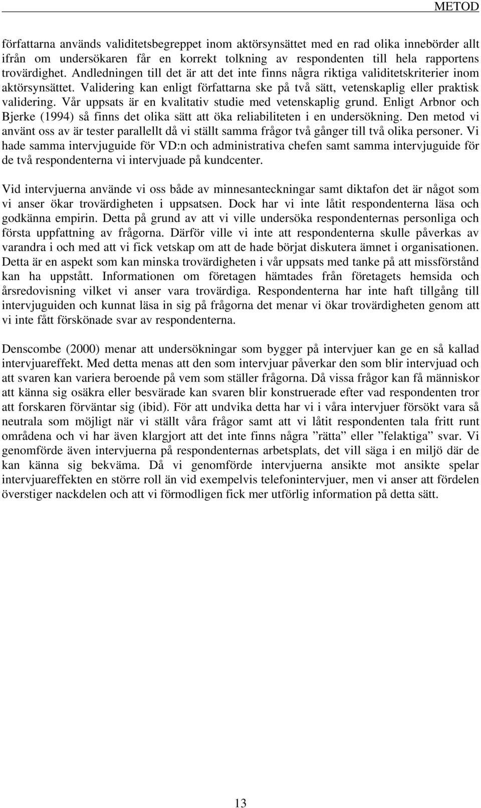 Vår uppsats är en kvalitativ studie med vetenskaplig grund. Enligt Arbnor och Bjerke (1994) så finns det olika sätt att öka reliabiliteten i en undersökning.