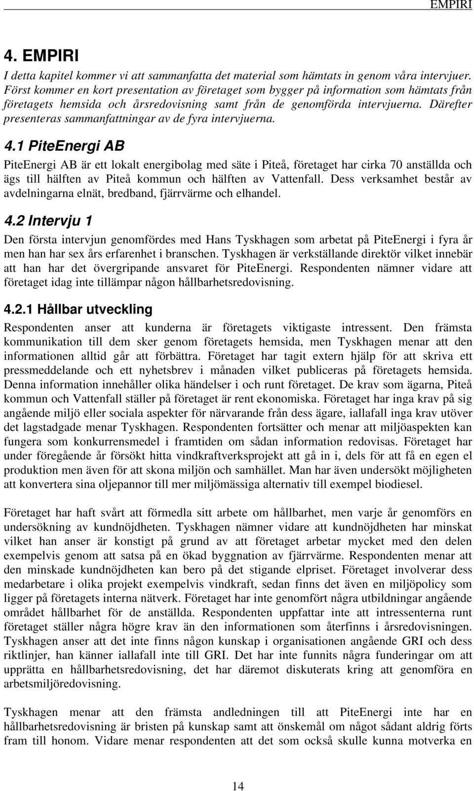 Därefter presenteras sammanfattningar av de fyra intervjuerna. 4.