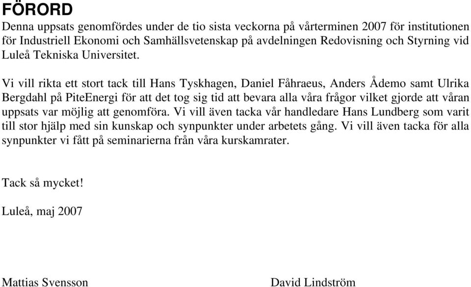 Vi vill rikta ett stort tack till Hans Tyskhagen, Daniel Fåhraeus, Anders Ådemo samt Ulrika Bergdahl på PiteEnergi för att det tog sig tid att bevara alla våra frågor vilket