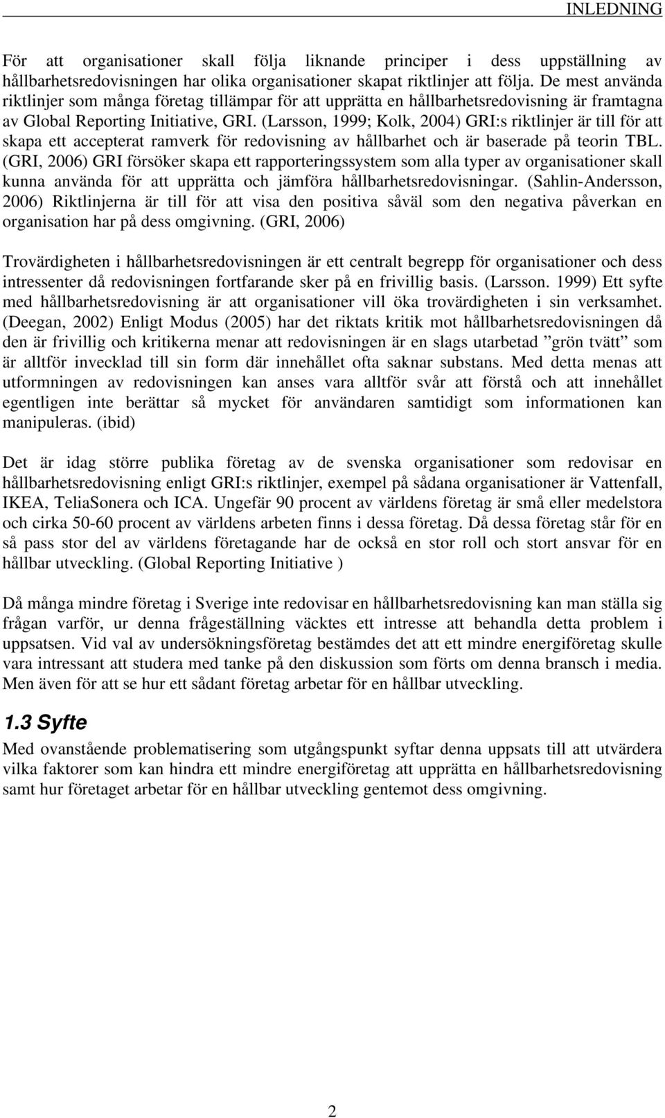 (Larsson, 1999; Kolk, 2004) GRI:s riktlinjer är till för att skapa ett accepterat ramverk för redovisning av hållbarhet och är baserade på teorin TBL.