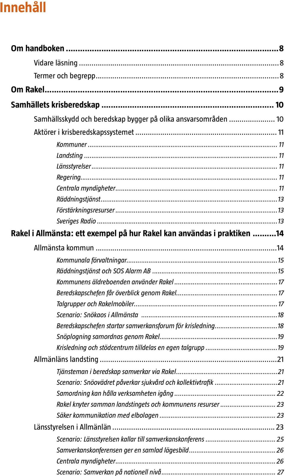 ..13 Rakel i Allmänsta: ett exempel på hur Rakel kan användas i praktiken...14 Allmänsta kommun...14 Kommunala förvaltningar...15 Räddningstjänst och SOS Alarm AB.