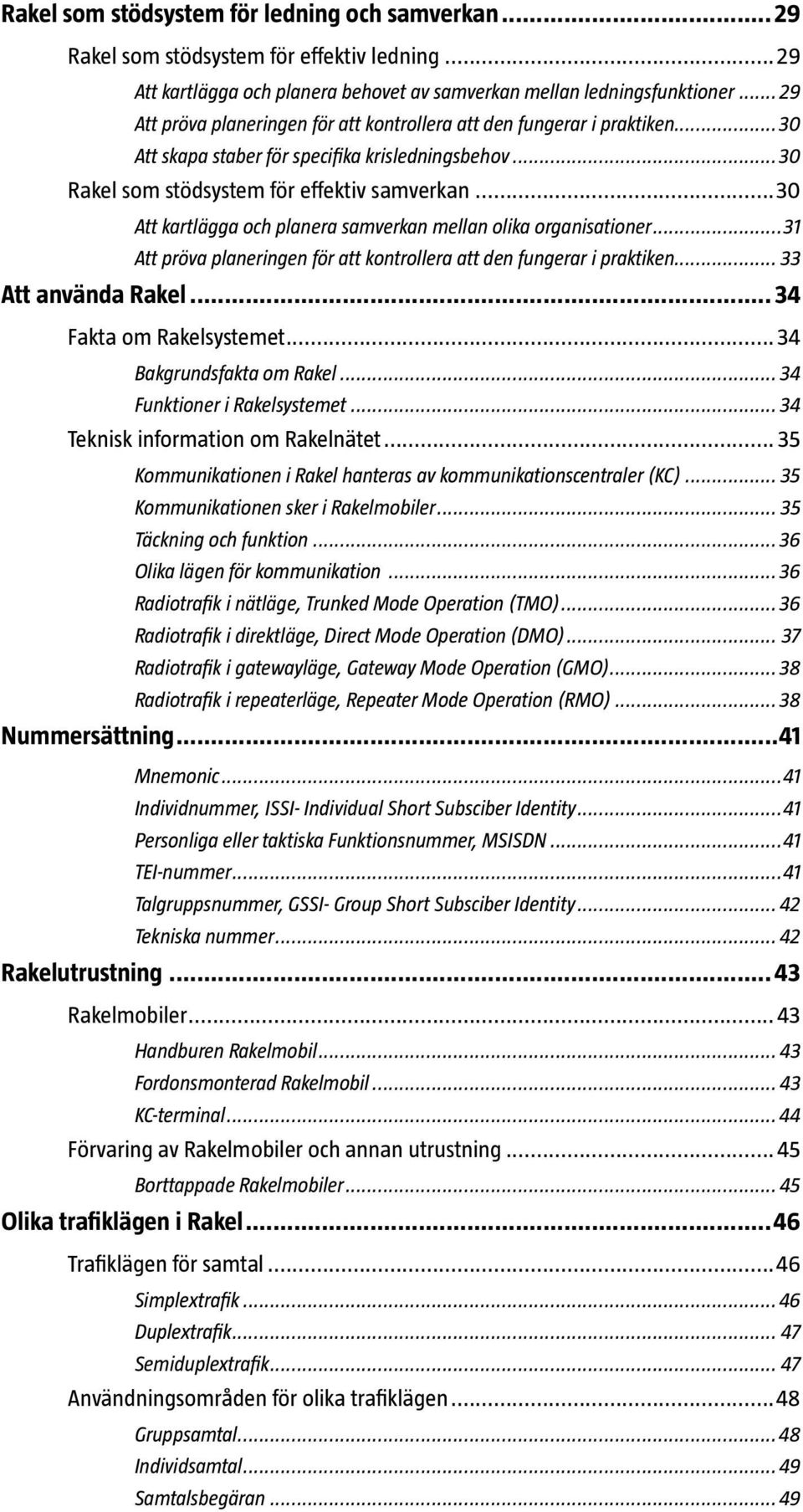 ..30 Att kartlägga och planera samverkan mellan olika organisationer...31 Att pröva planeringen för att kontrollera att den fungerar i praktiken... 33 Att använda Rakel... 34 Fakta om Rakelsystemet.