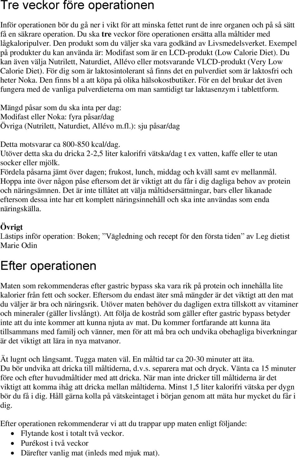 Exempel på produkter du kan använda är: Modifast som är en LCD-produkt (Low Calorie Diet). Du kan även välja Nutrilett, Naturdiet, Allévo eller motsvarande VLCD-produkt (Very Low Calorie Diet).