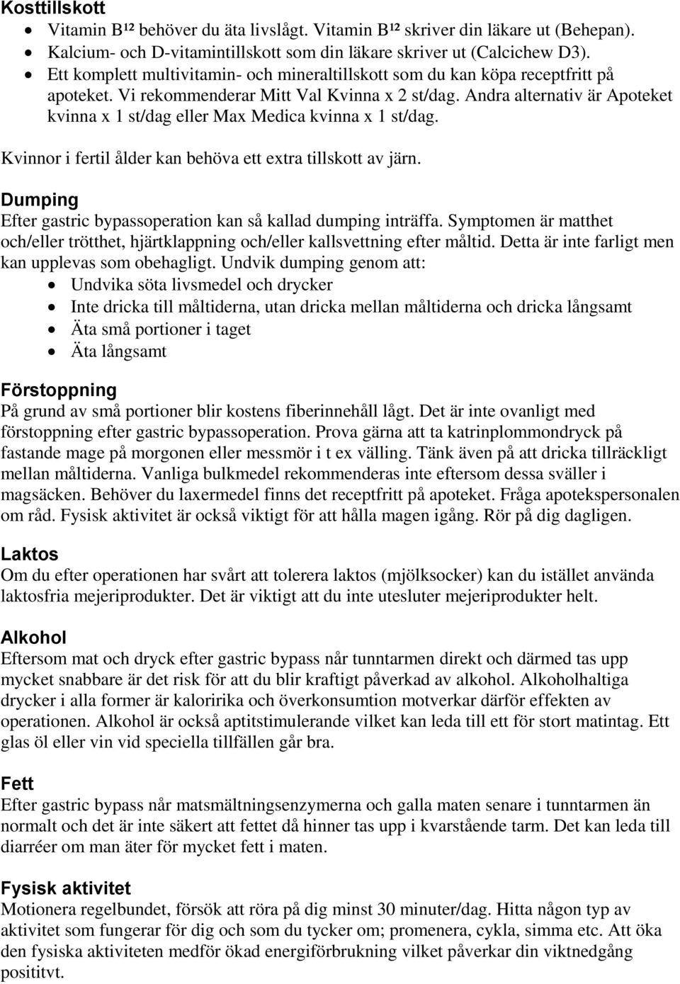 Andra alternativ är Apoteket kvinna x 1 st/dag eller Max Medica kvinna x 1 st/dag. Kvinnor i fertil ålder kan behöva ett extra tillskott av järn.