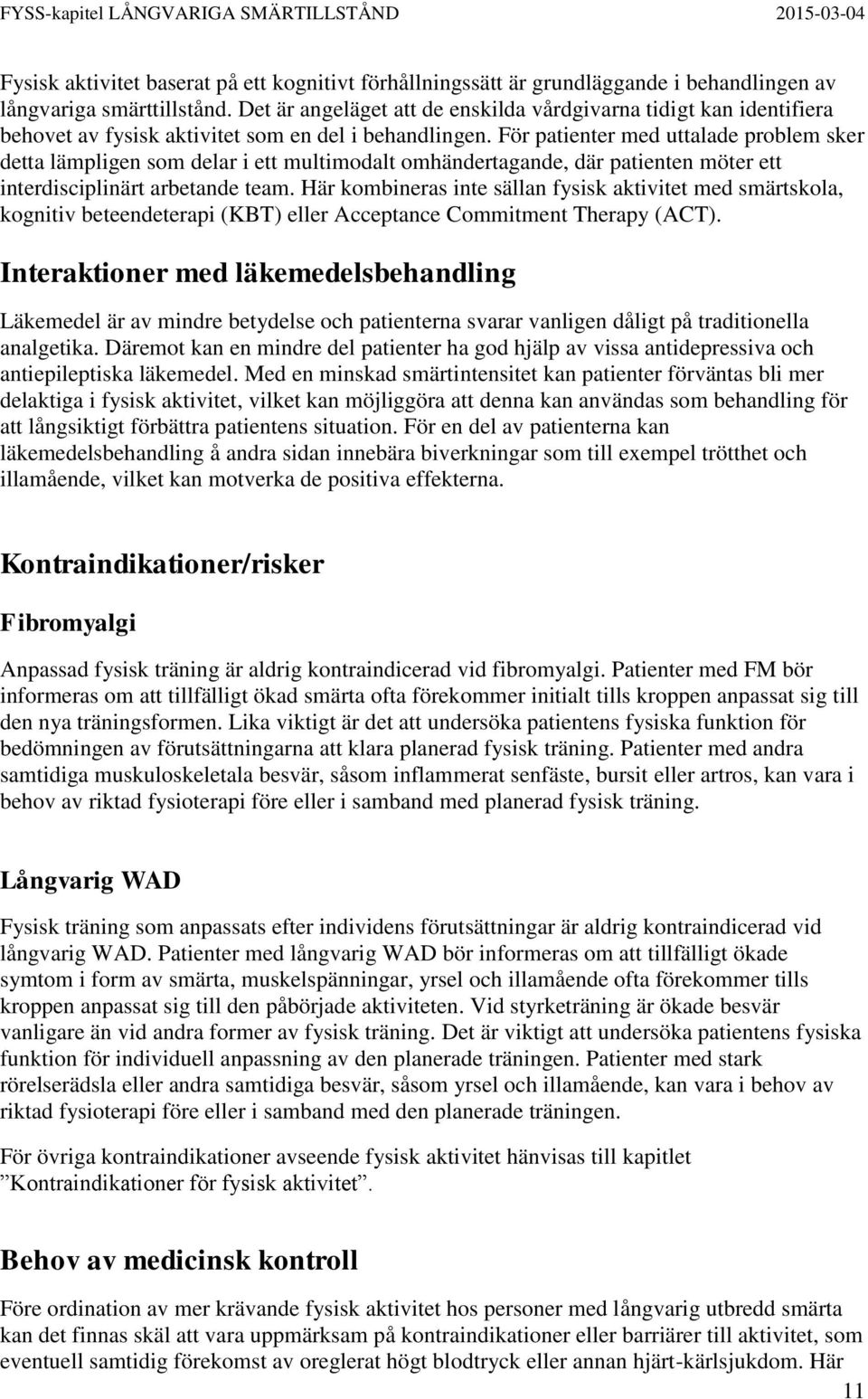 För patienter med uttalade problem sker detta lämpligen som delar i ett multimodalt omhändertagande, där patienten möter ett interdisciplinärt arbetande team.