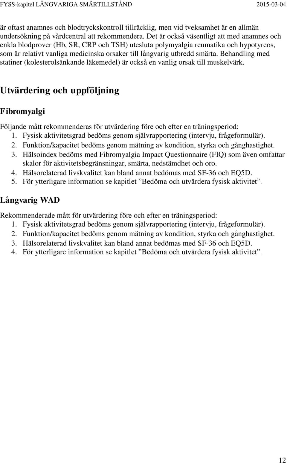 smärta. Behandling med statiner (kolesterolsänkande läkemedel) är också en vanlig orsak till muskelvärk.