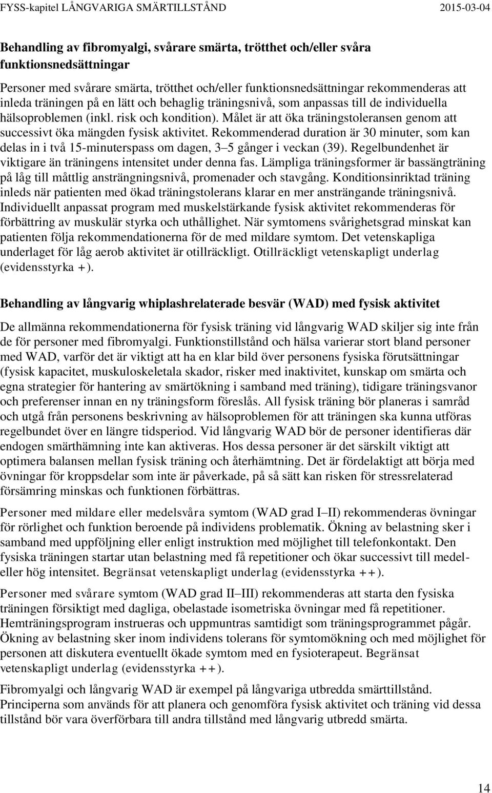 Rekommenderad duration är 30 minuter, som kan delas in i två 15-minuterspass om dagen, 3 5 gånger i veckan (39). Regelbundenhet är viktigare än träningens intensitet under denna fas.
