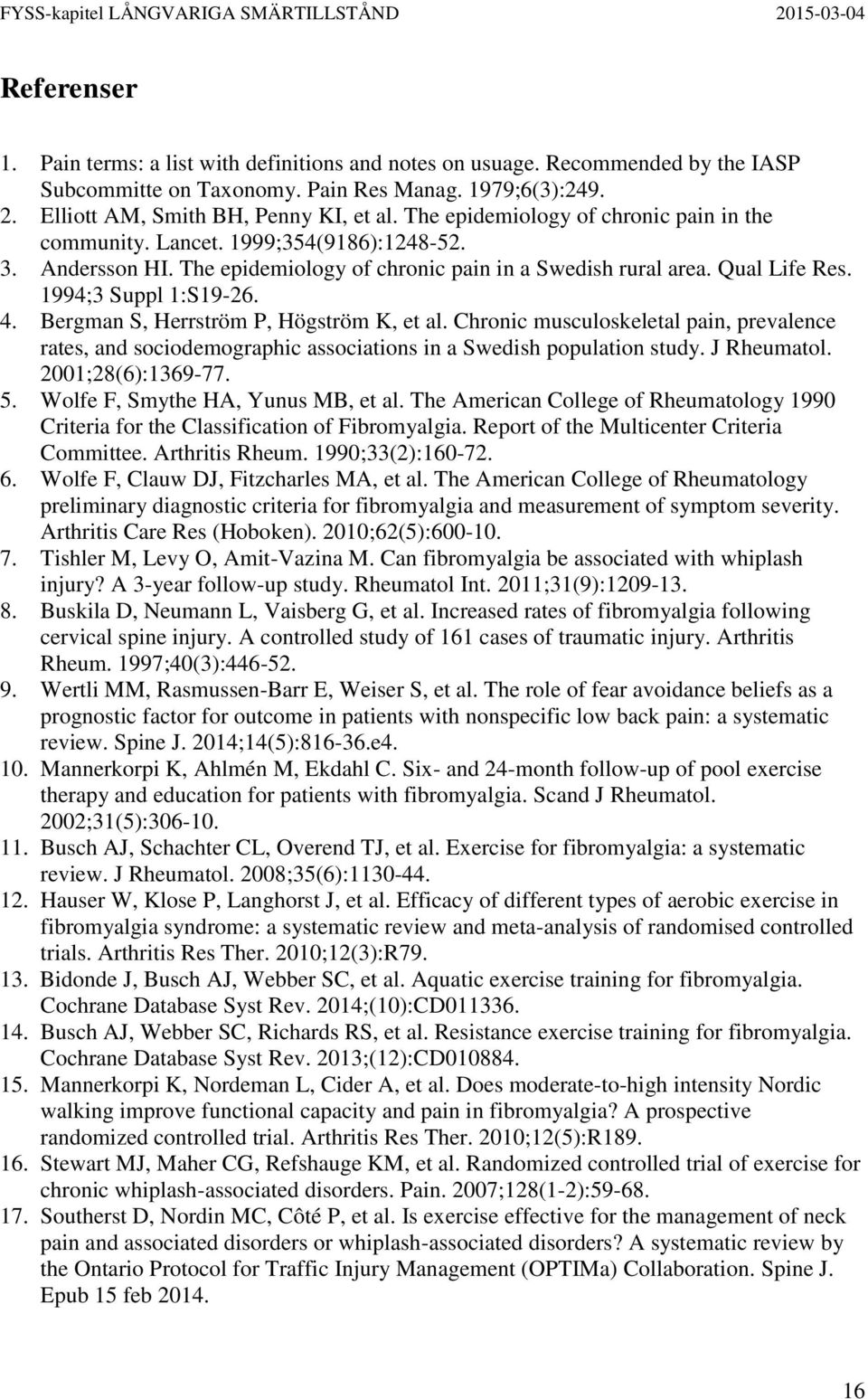 Bergman S, Herrström P, Högström K, et al. Chronic musculoskeletal pain, prevalence rates, and sociodemographic associations in a Swedish population study. J Rheumatol. 2001;28(6):1369-77. 5.