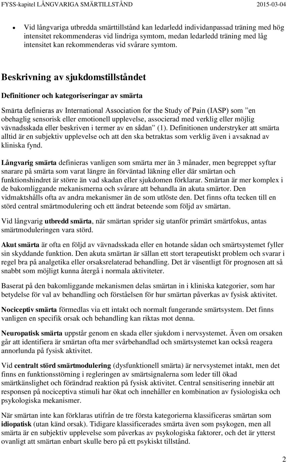 Beskrivning av sjukdomstillståndet Definitioner och kategoriseringar av smärta Smärta definieras av International Association for the Study of Pain (IASP) som en obehaglig sensorisk eller emotionell