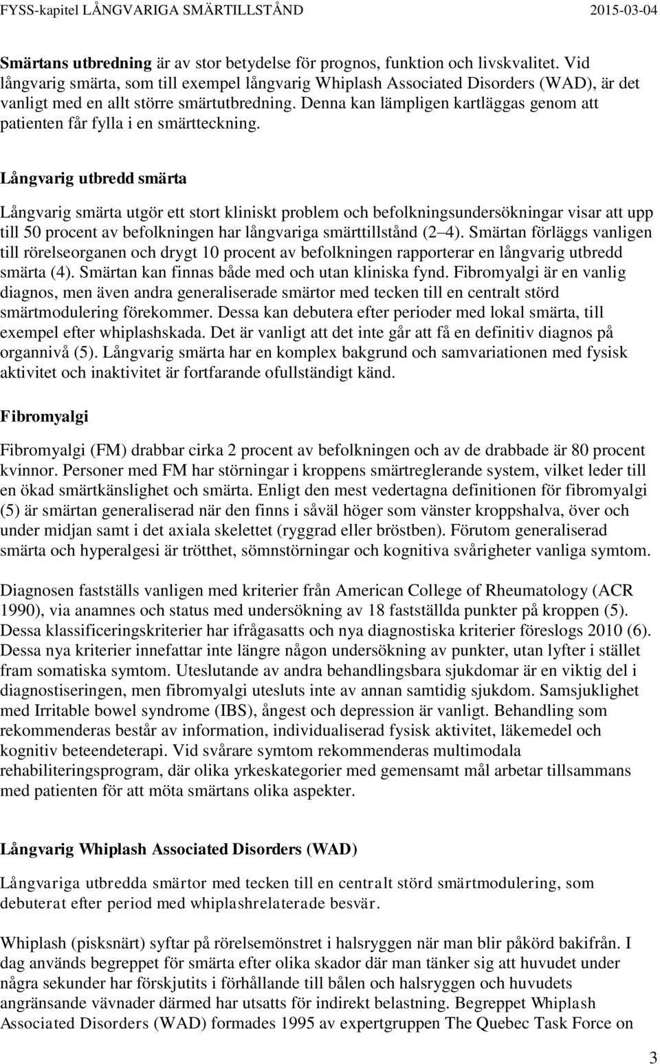 Denna kan lämpligen kartläggas genom att patienten får fylla i en smärtteckning.