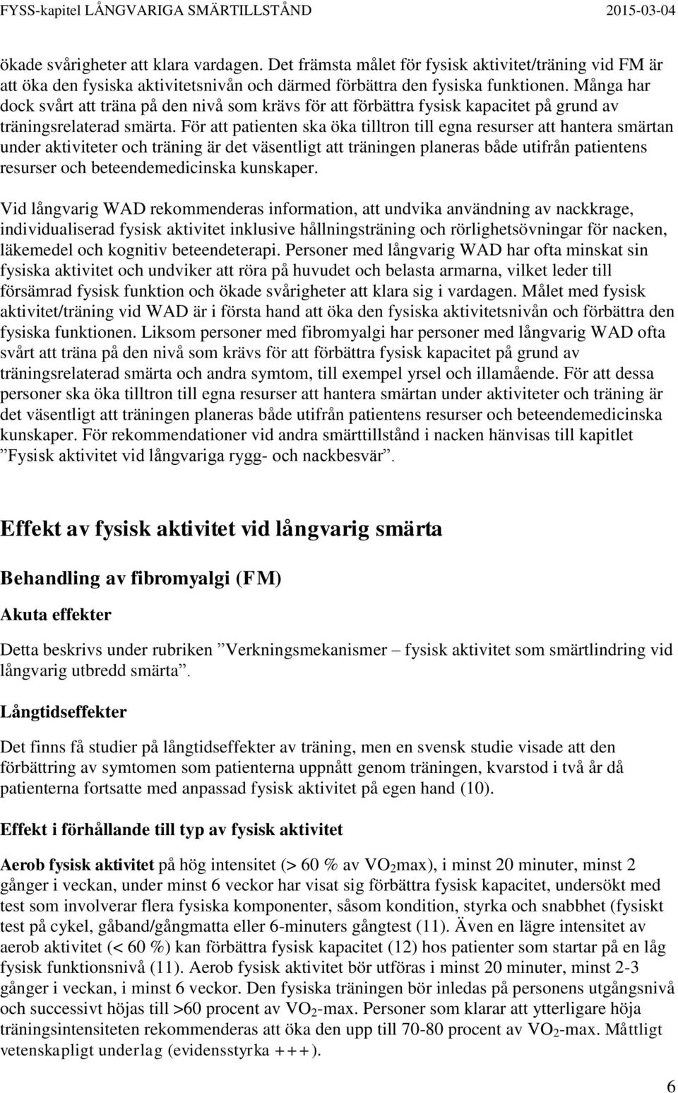 För att patienten ska öka tilltron till egna resurser att hantera smärtan under aktiviteter och träning är det väsentligt att träningen planeras både utifrån patientens resurser och