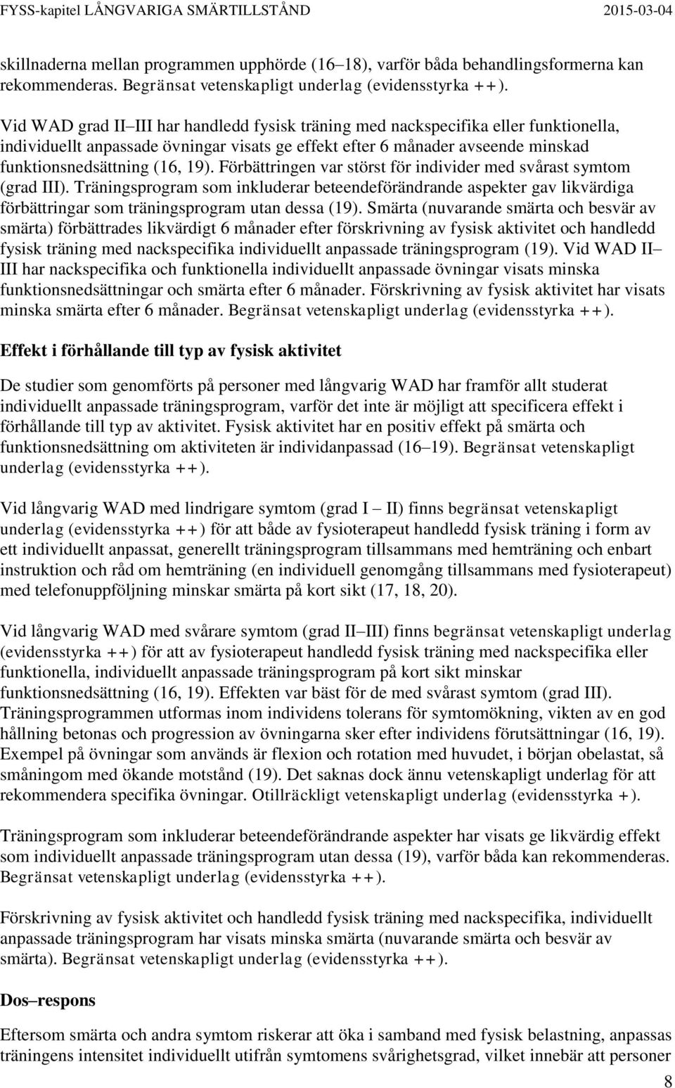 Förbättringen var störst för individer med svårast symtom (grad III). Träningsprogram som inkluderar beteendeförändrande aspekter gav likvärdiga förbättringar som träningsprogram utan dessa (19).