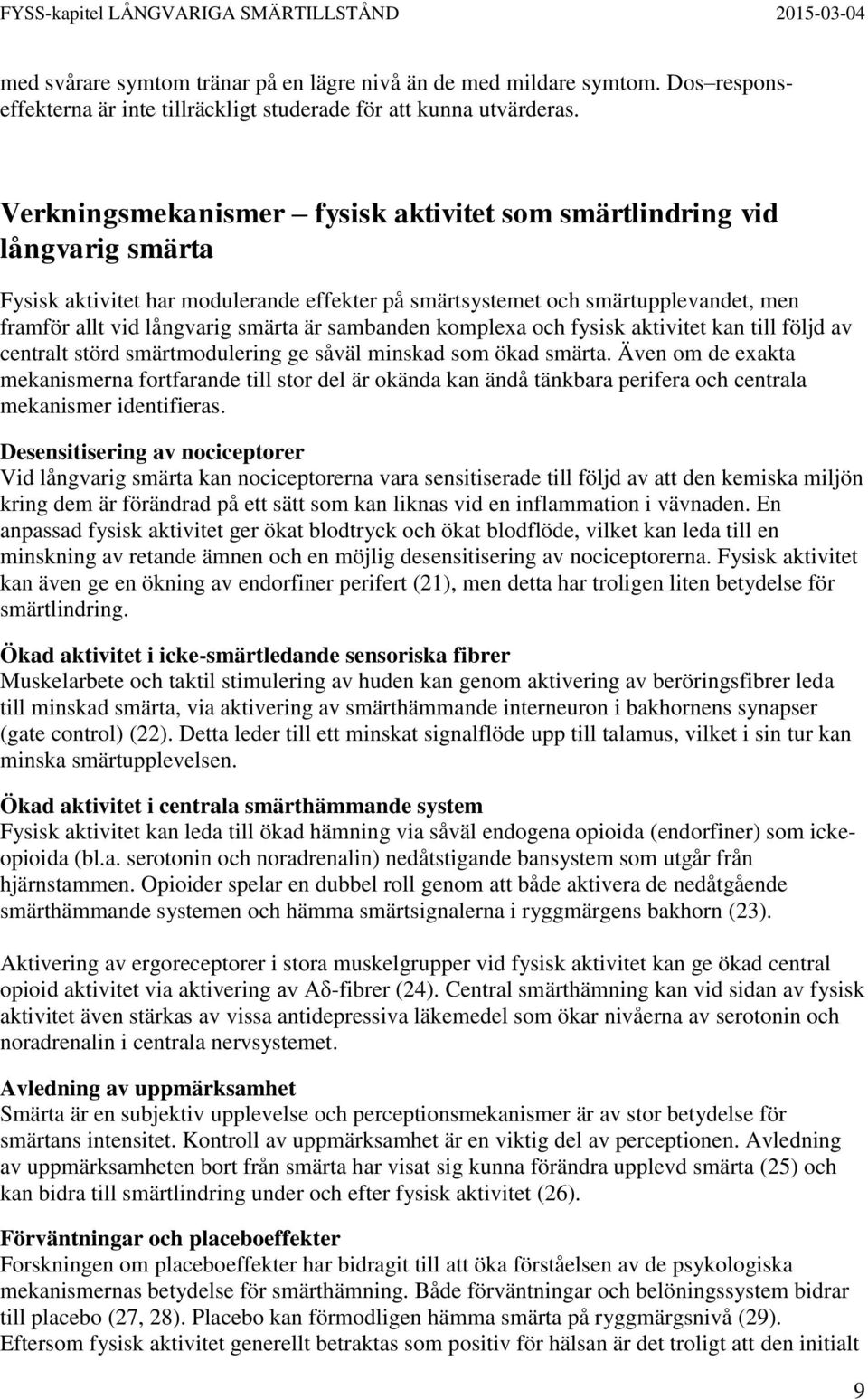 sambanden komplexa och fysisk aktivitet kan till följd av centralt störd smärtmodulering ge såväl minskad som ökad smärta.