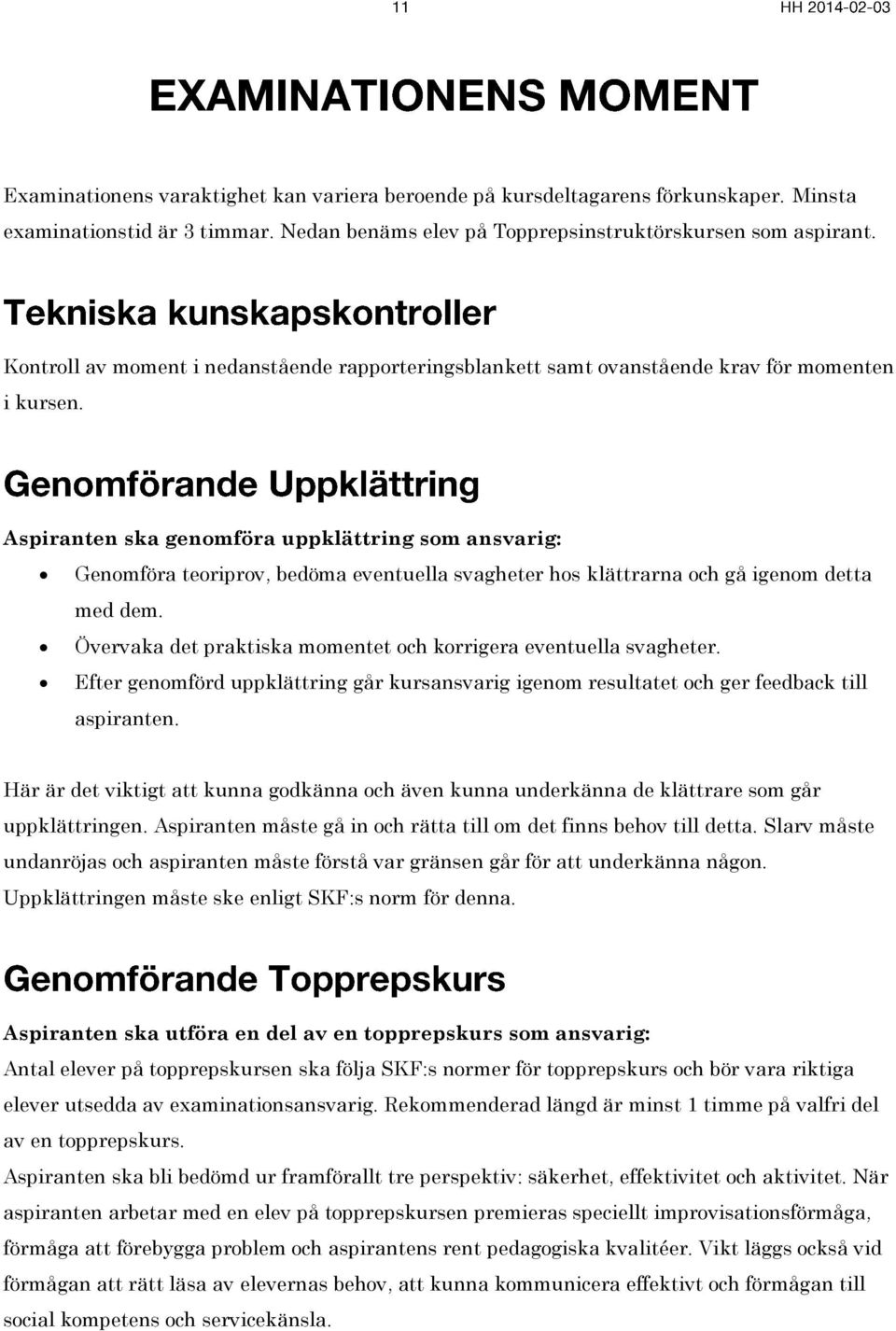 Aspiranten ska genomföra uppklättring som ansvarig: Genomföra teoriprov, bedöma eventuella svagheter hos klättrarna och gå igenom detta med dem.