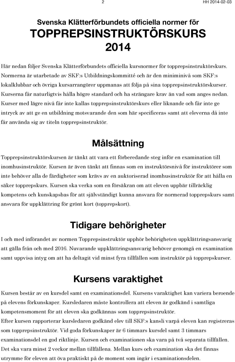 Kurserna får naturligtvis hålla högre standard och ha strängare krav än vad som anges nedan.