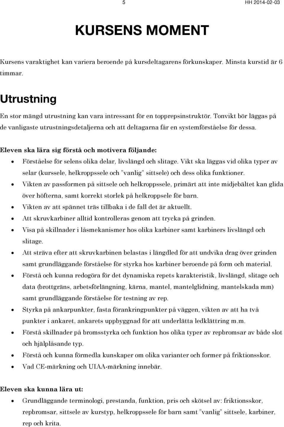 Eleven ska lära sig förstå och motivera följande: Förståelse för selens olika delar, livslängd och slitage.