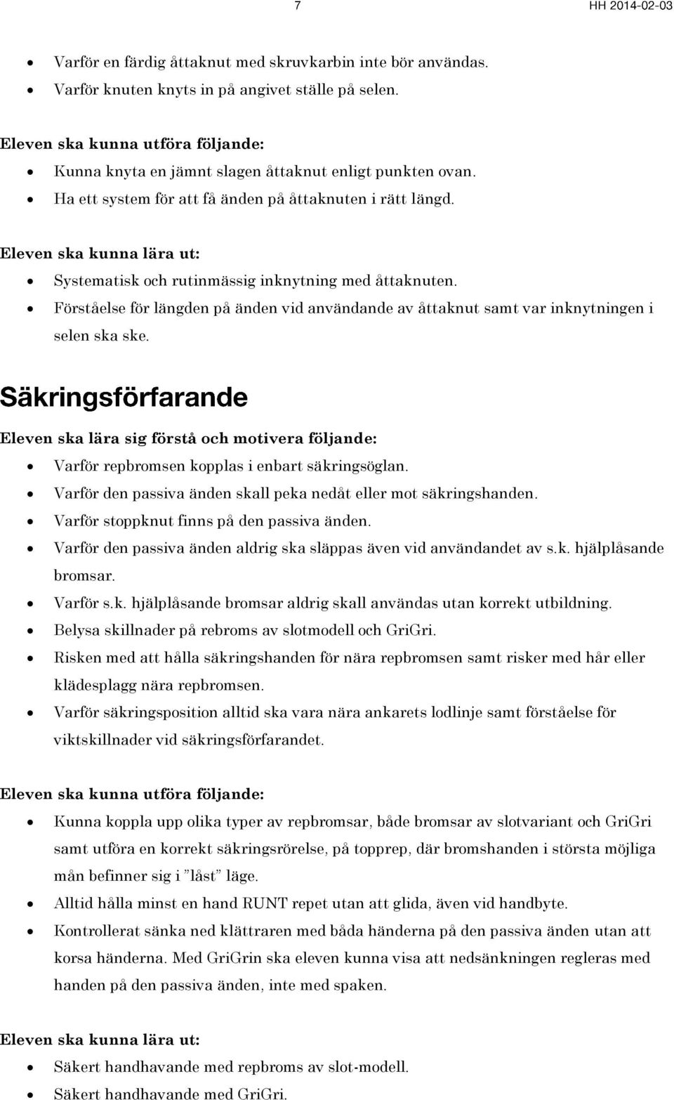 Eleven ska kunna lära ut: Systematisk och rutinmässig inknytning med åttaknuten. Förståelse för längden på änden vid användande av åttaknut samt var inknytningen i selen ska ske.