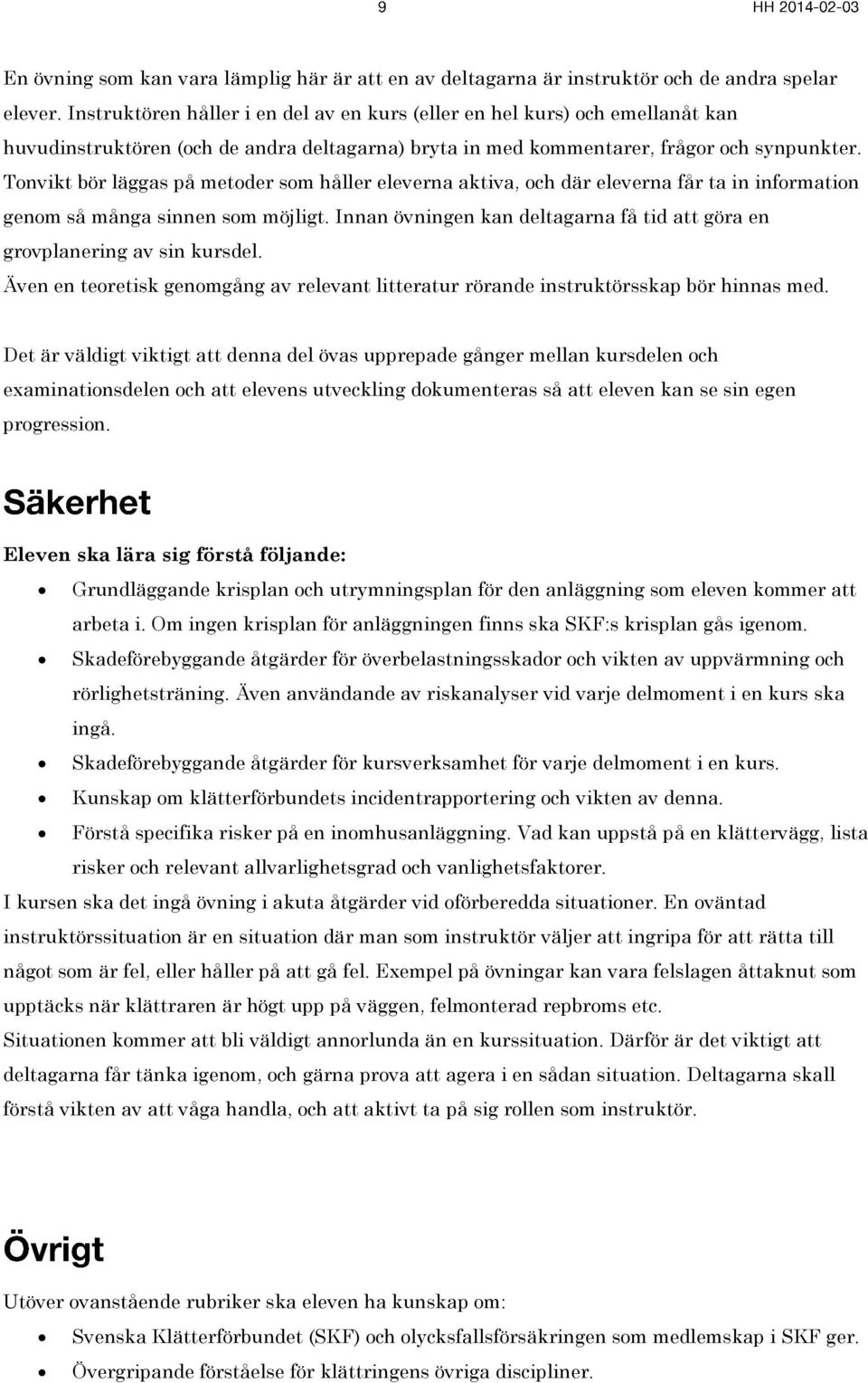 Tonvikt bör läggas på metoder som håller eleverna aktiva, och där eleverna får ta in information genom så många sinnen som möjligt.