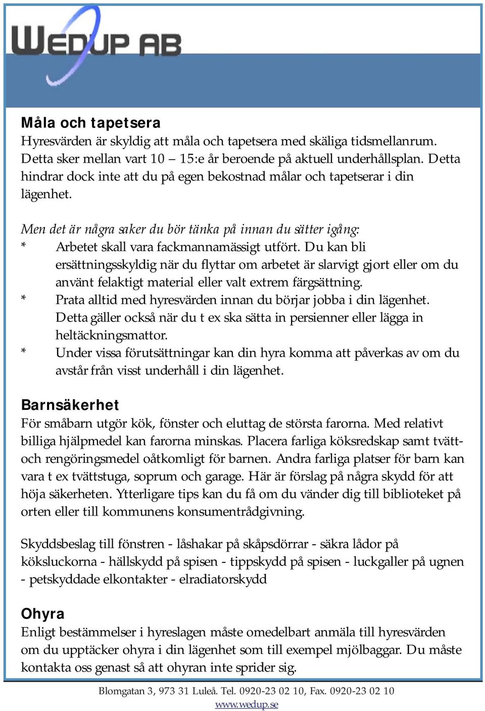 Du kan bli ersättningsskyldig när du flyttar om arbetet är slarvigt gjort eller om du använt felaktigt material eller valt extrem färgsättning.