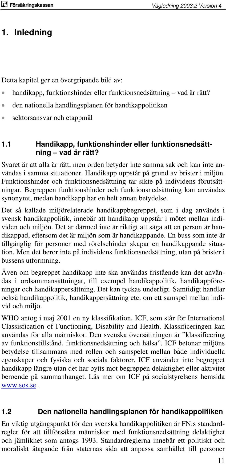 Svaret är att alla är rätt, men orden betyder inte samma sak och kan inte användas i samma situationer. Handikapp uppstår på grund av brister i miljön.
