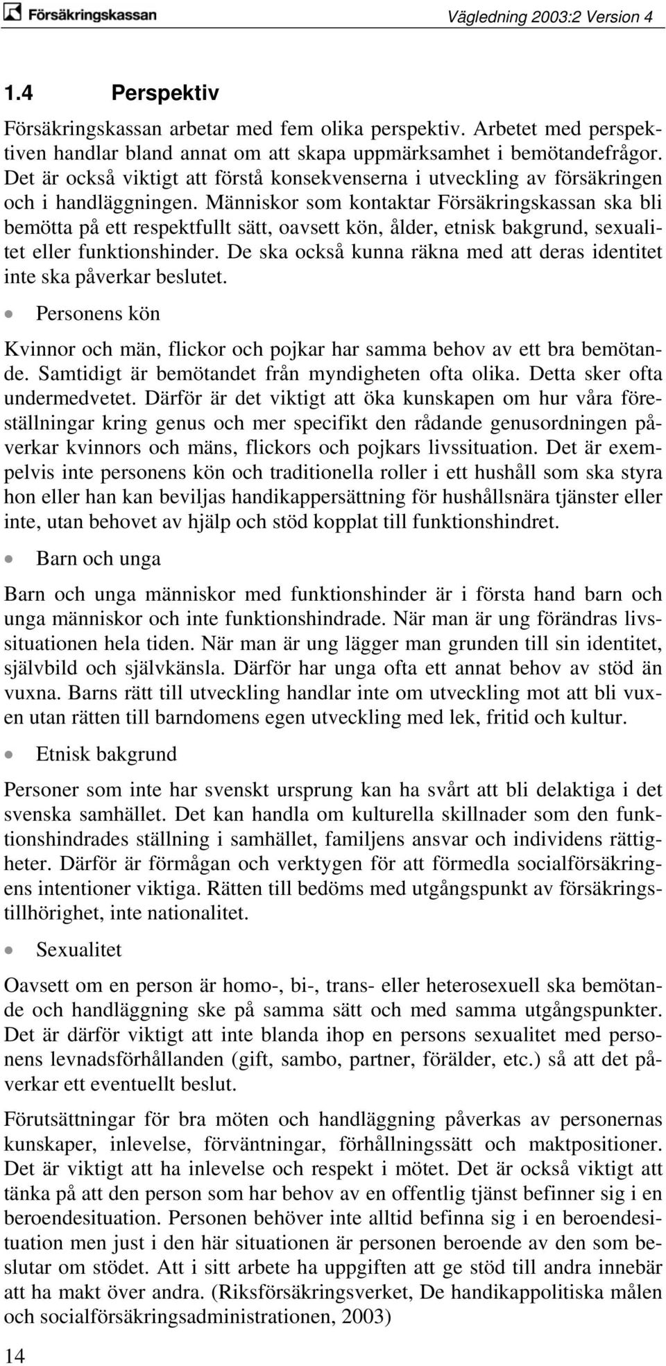 Människor som kontaktar Försäkringskassan ska bli bemötta på ett respektfullt sätt, oavsett kön, ålder, etnisk bakgrund, sexualitet eller funktionshinder.