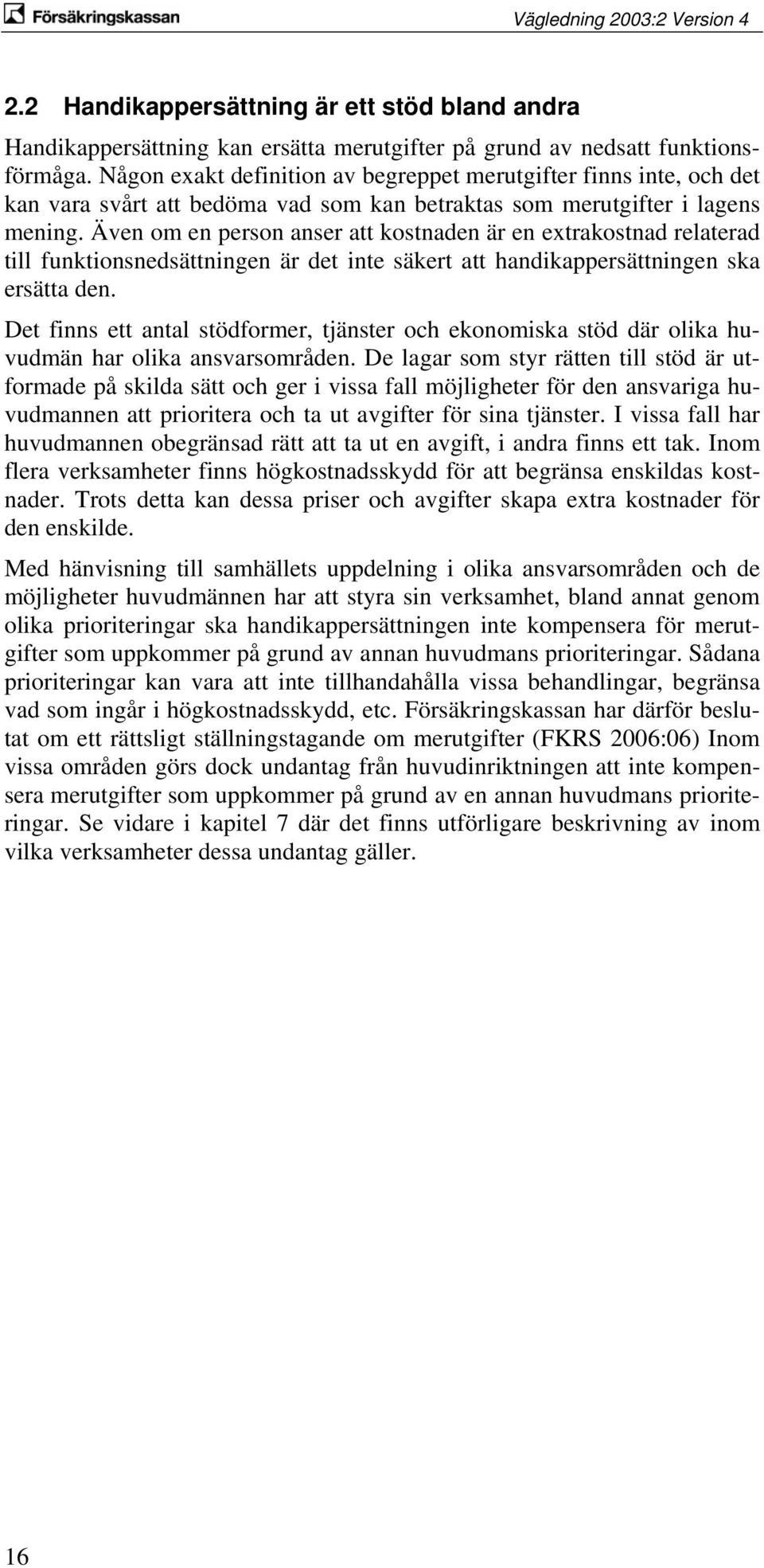 Även om en person anser att kostnaden är en extrakostnad relaterad till funktionsnedsättningen är det inte säkert att handikappersättningen ska ersätta den.