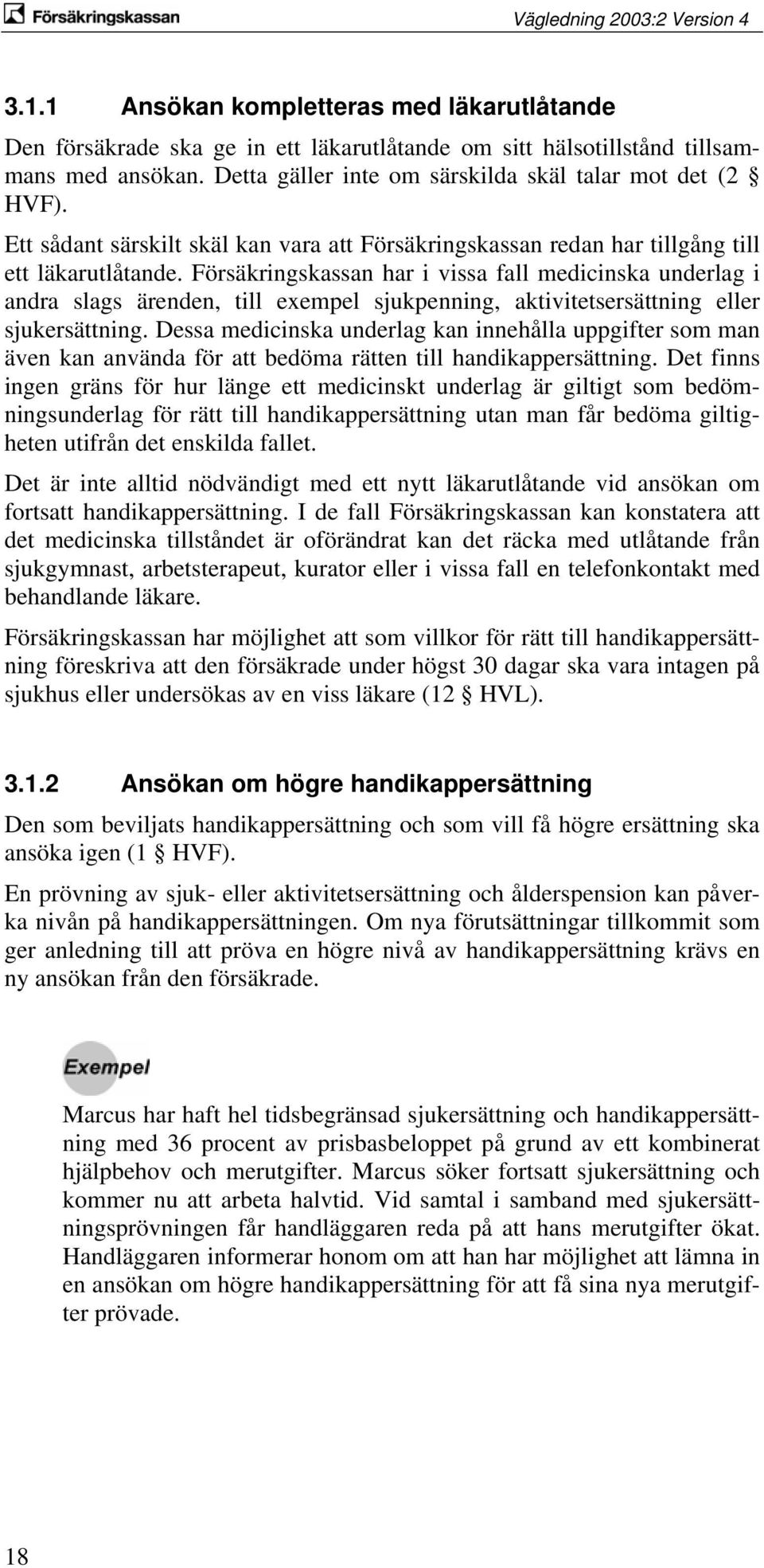 Försäkringskassan har i vissa fall medicinska underlag i andra slags ärenden, till exempel sjukpenning, aktivitetsersättning eller sjukersättning.