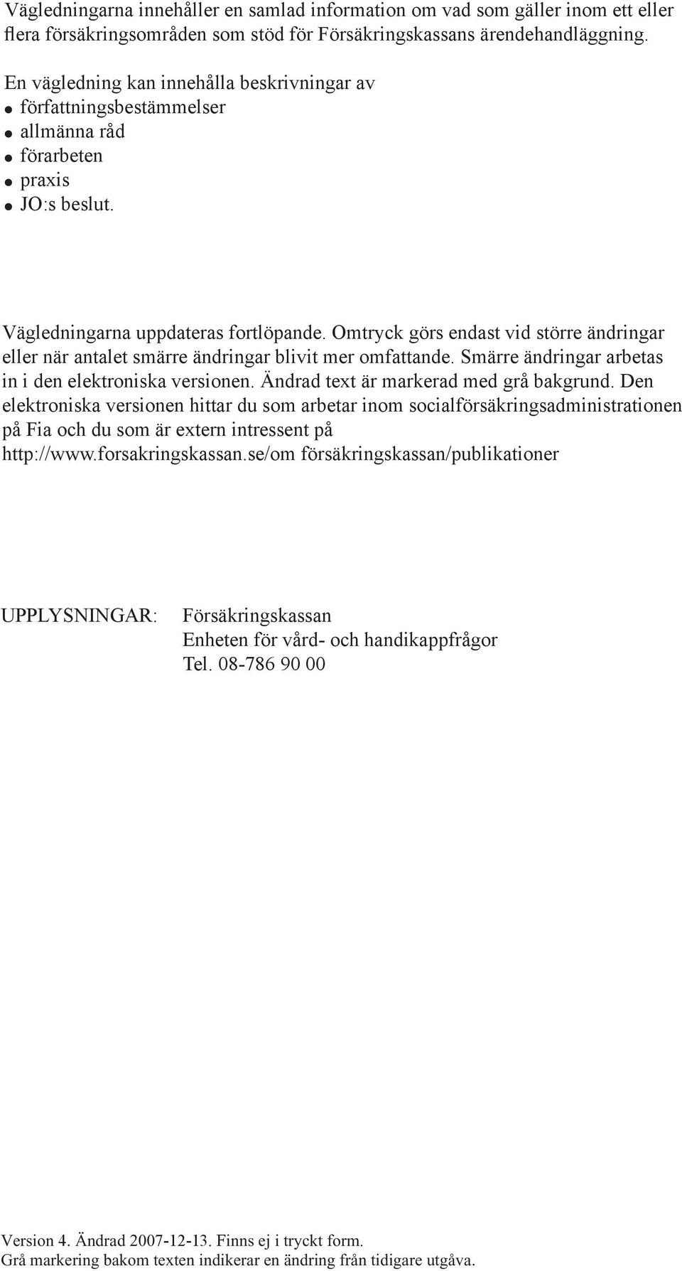 Omtryck görs endast vid större ändringar eller när antalet smärre ändringar blivit mer omfattande. Smärre ändringar arbetas in i den elektroniska versionen. Ändrad text är markerad med grå bakgrund.