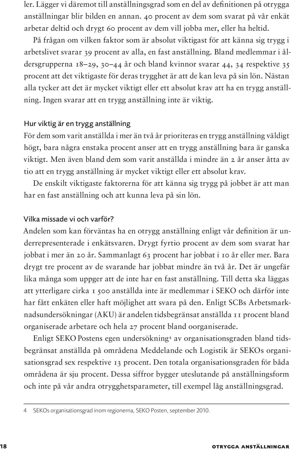 På frågan om vilken faktor som är absolut viktigast för att känna sig trygg i arbetslivet svarar 39 procent av alla, en fast anställning.