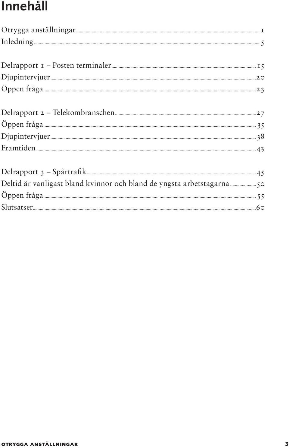 ..35 Djupintervjuer...38 Framtiden...43 Delrapport 3 Spårtrafik.